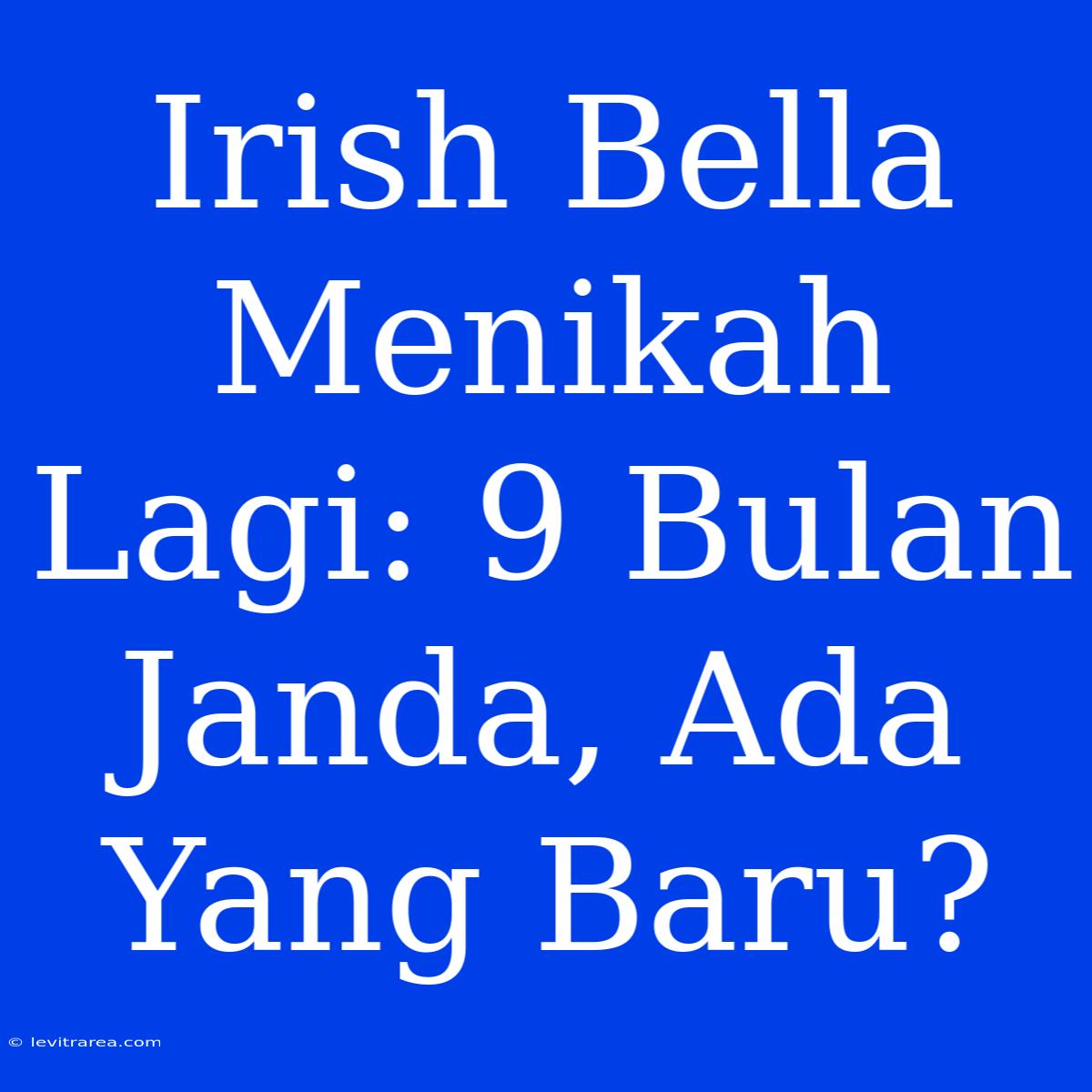 Irish Bella Menikah Lagi: 9 Bulan Janda, Ada Yang Baru? 