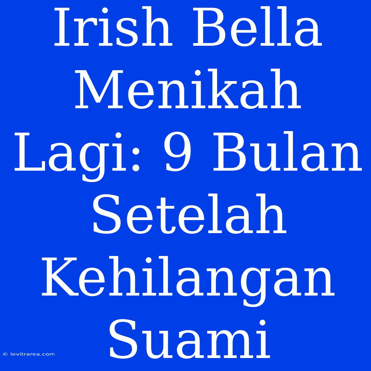 Irish Bella Menikah Lagi: 9 Bulan Setelah Kehilangan Suami