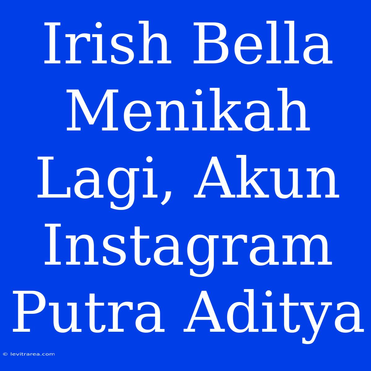 Irish Bella Menikah Lagi, Akun Instagram Putra Aditya