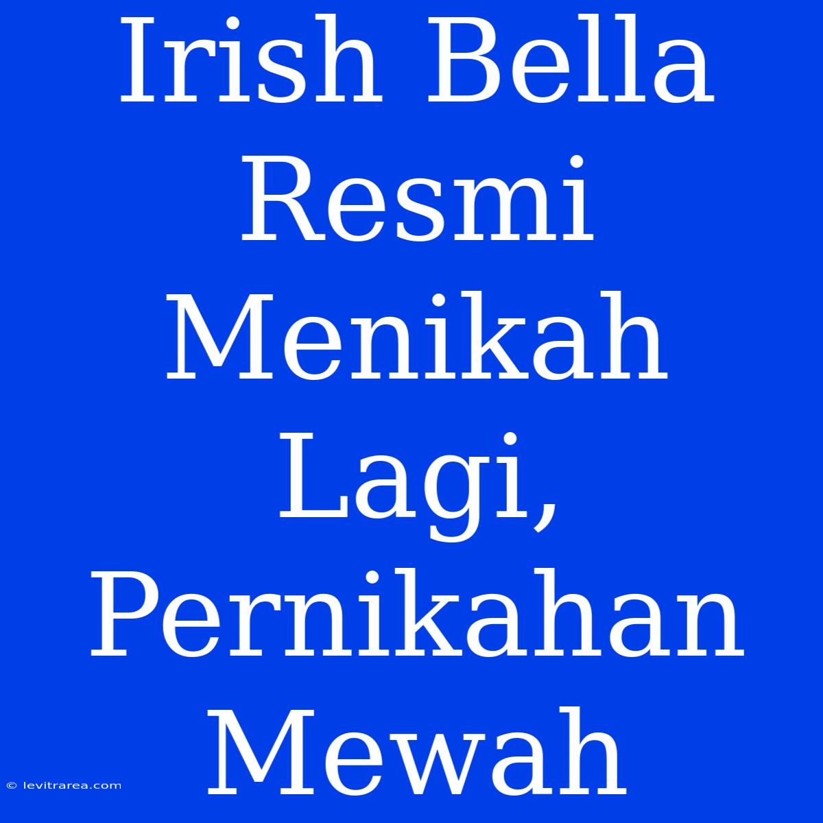 Irish Bella Resmi Menikah Lagi, Pernikahan Mewah 