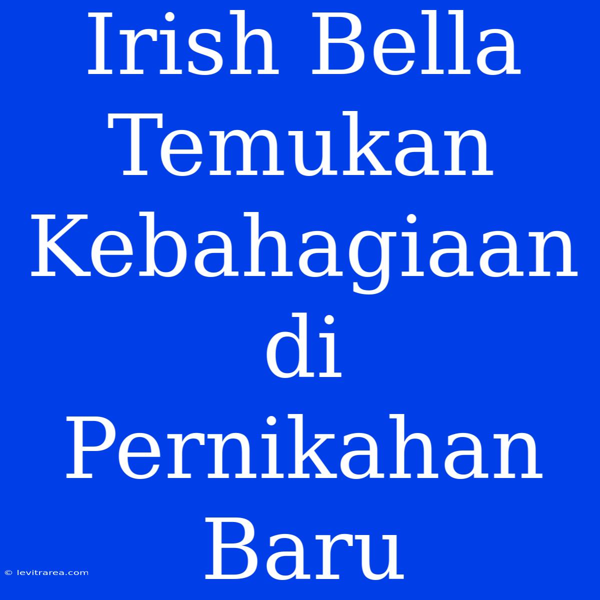 Irish Bella Temukan Kebahagiaan Di Pernikahan Baru 