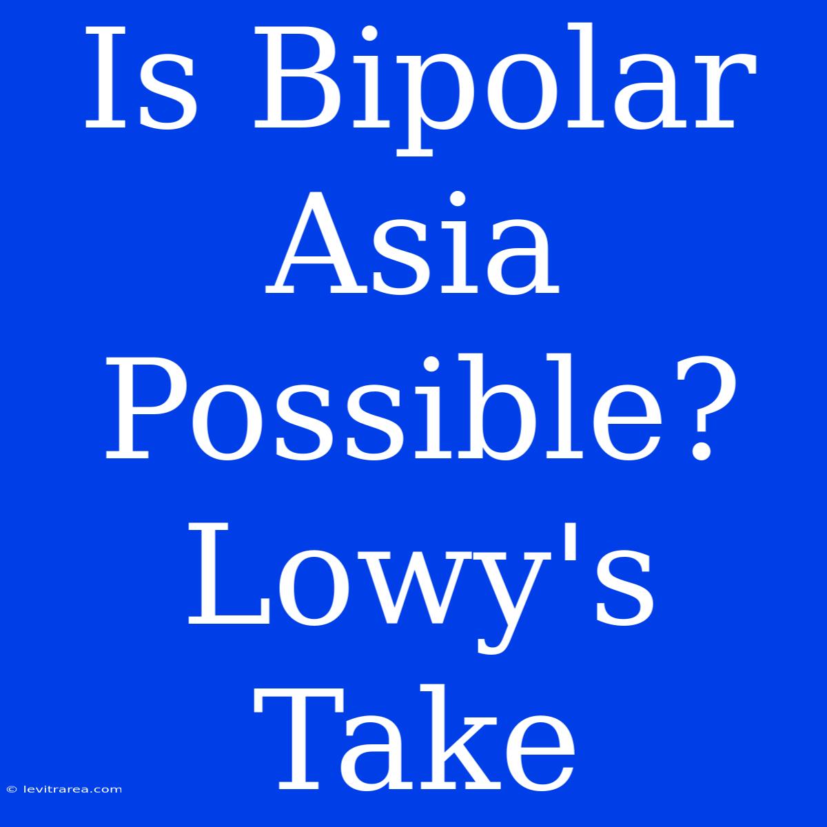 Is Bipolar Asia Possible? Lowy's Take