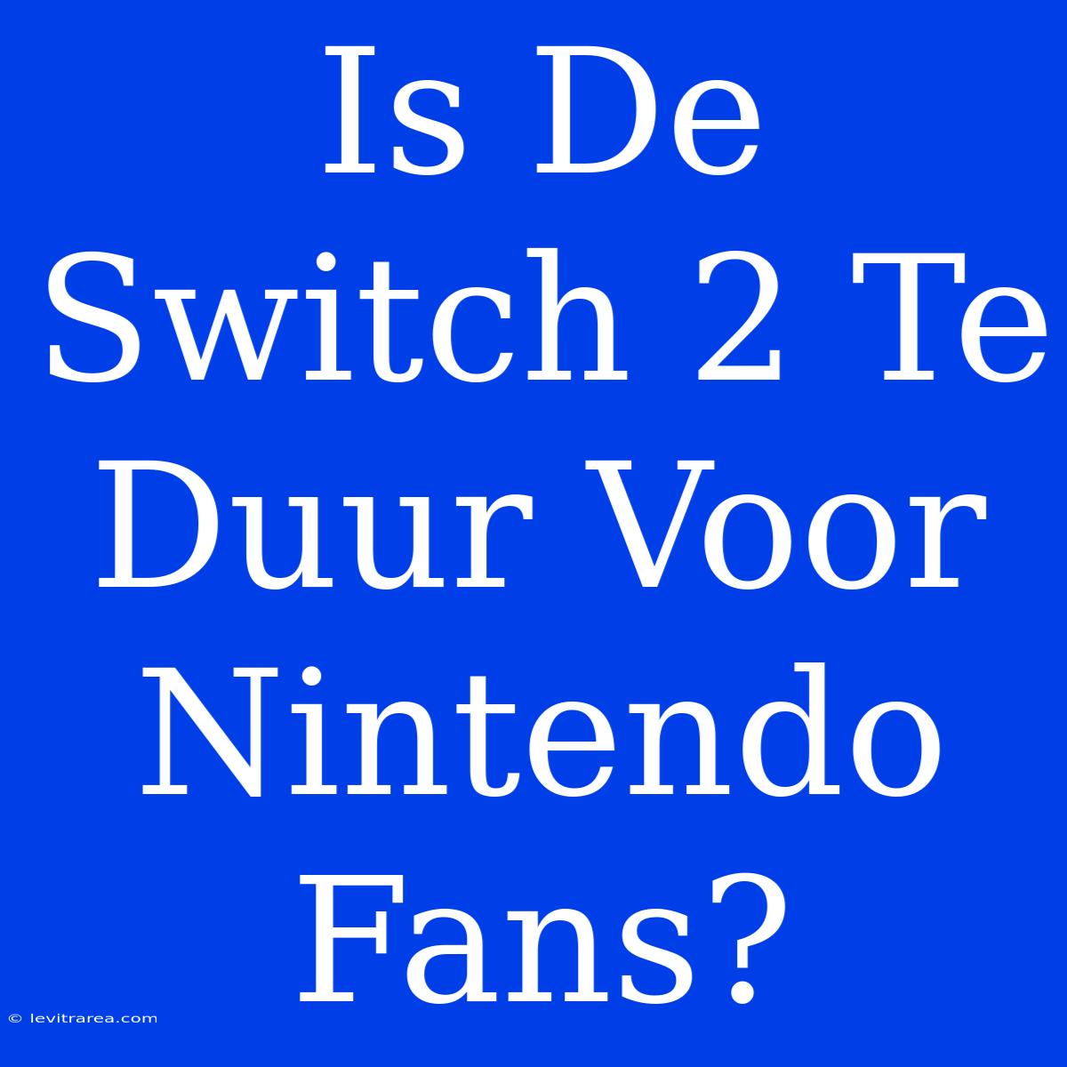 Is De Switch 2 Te Duur Voor Nintendo Fans? 