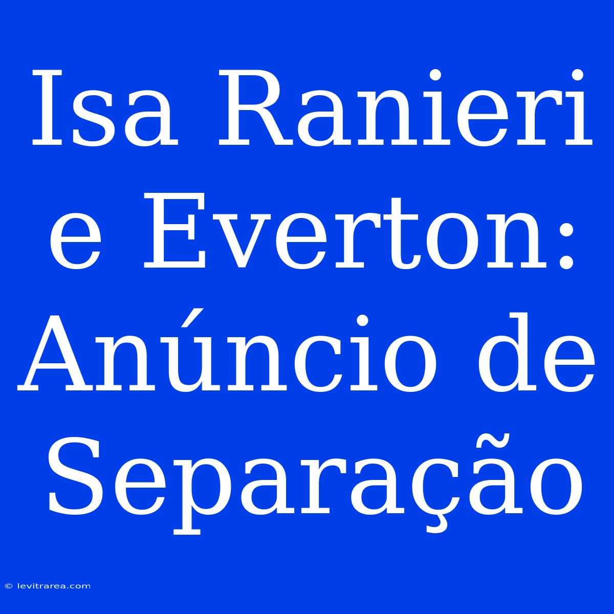 Isa Ranieri E Everton: Anúncio De Separação