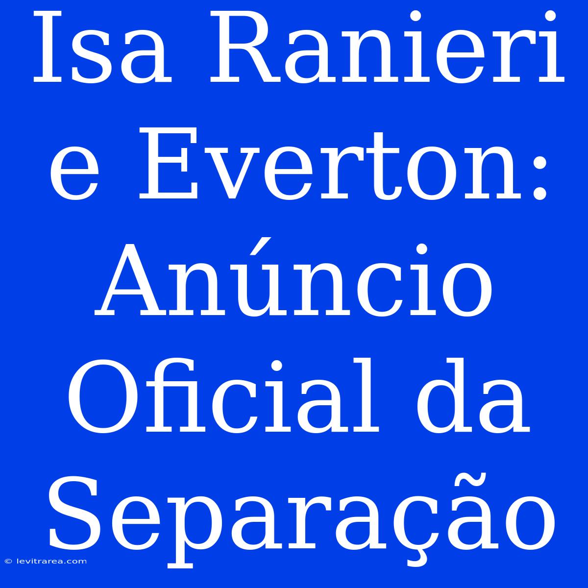 Isa Ranieri E Everton: Anúncio Oficial Da Separação 