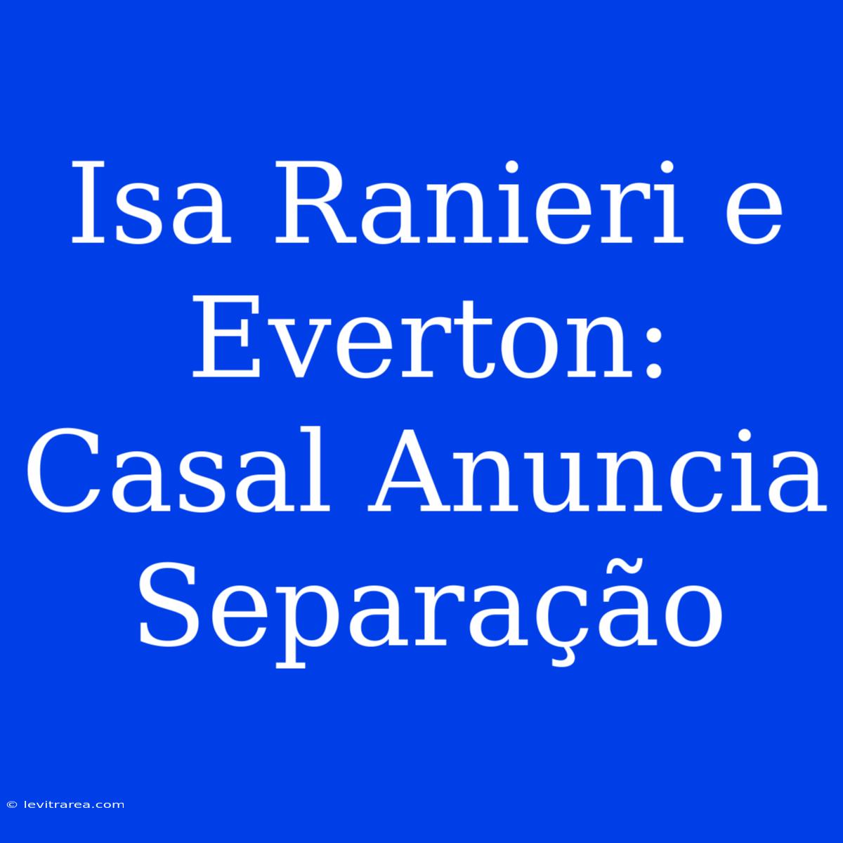 Isa Ranieri E Everton: Casal Anuncia Separação