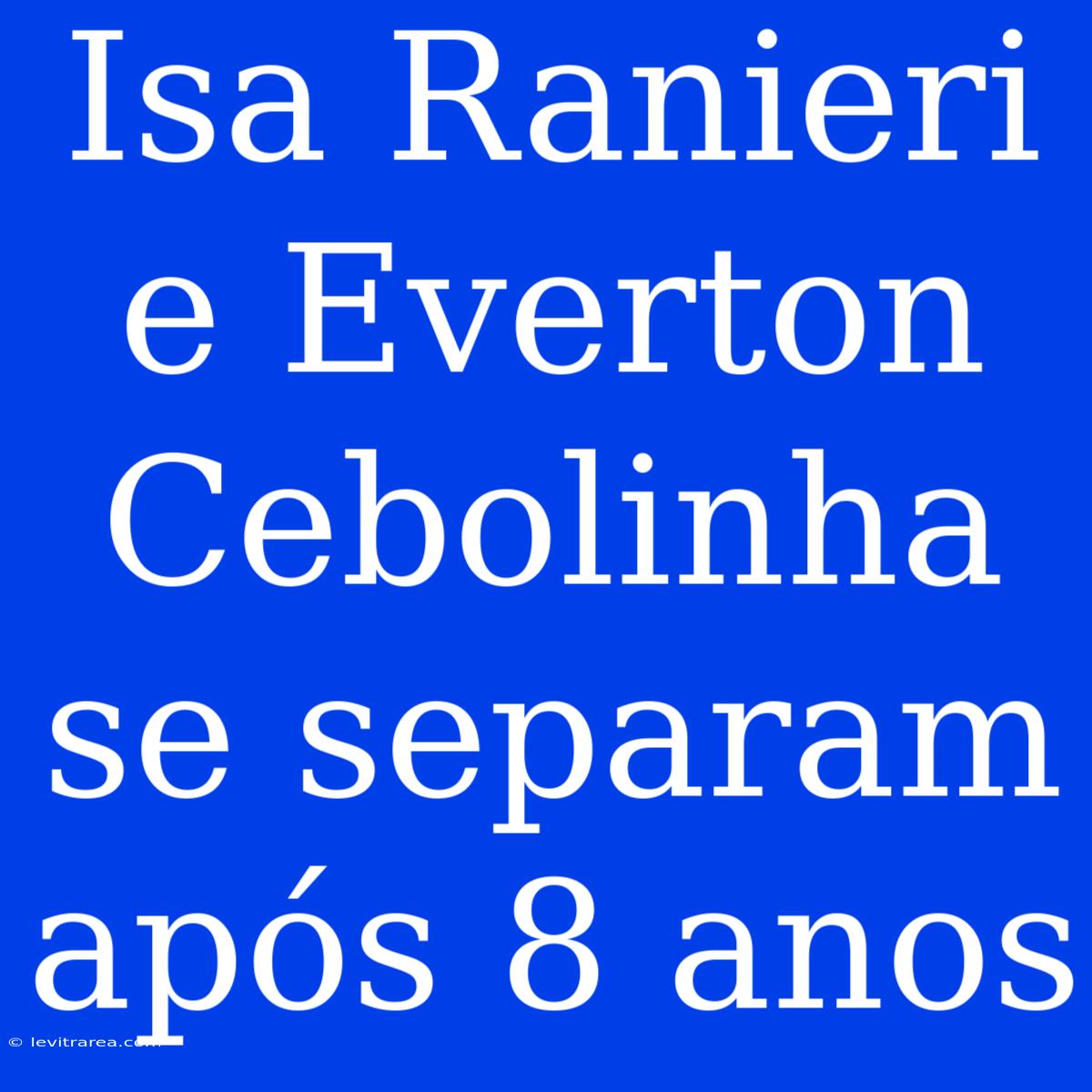 Isa Ranieri E Everton Cebolinha Se Separam Após 8 Anos