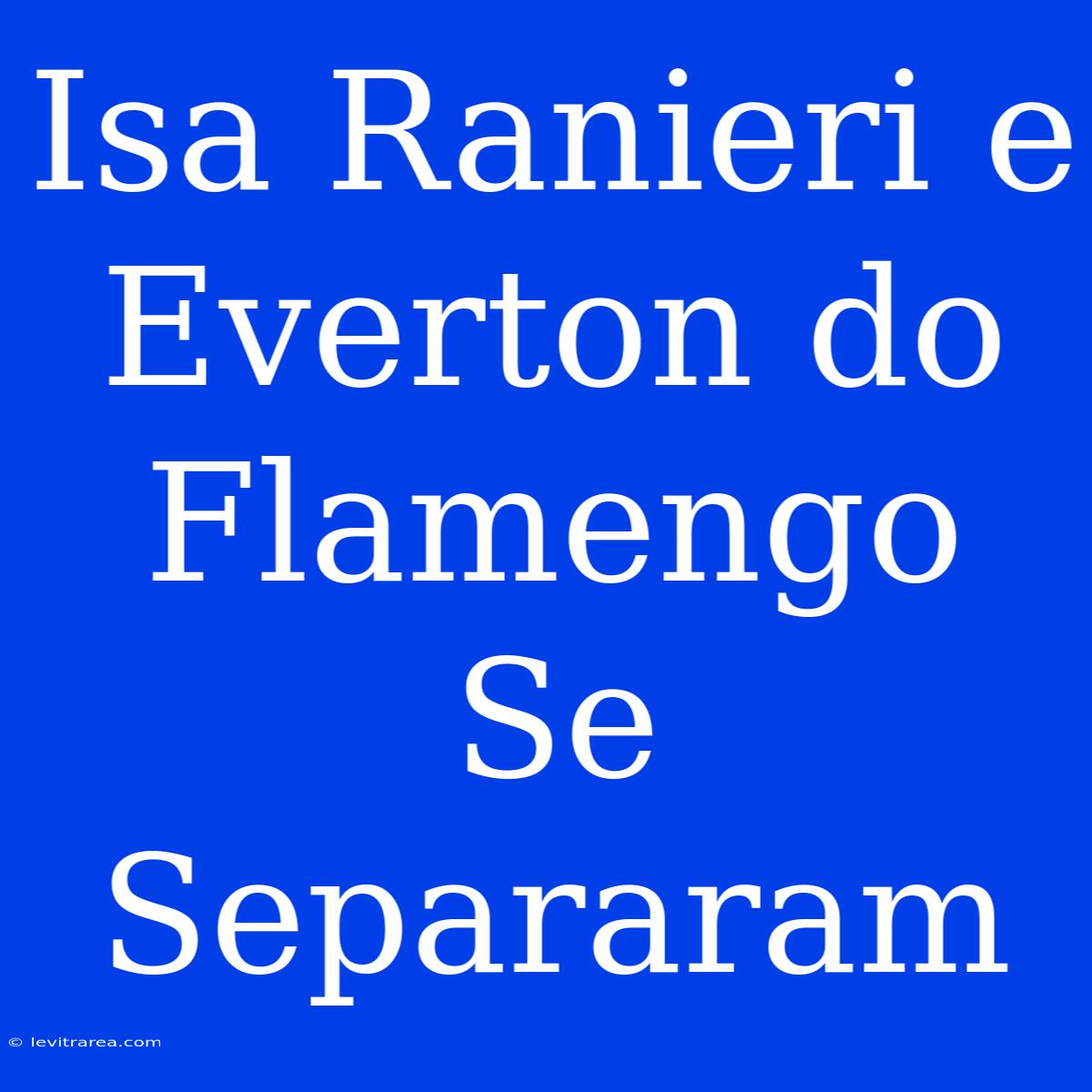 Isa Ranieri E Everton Do Flamengo Se Separaram