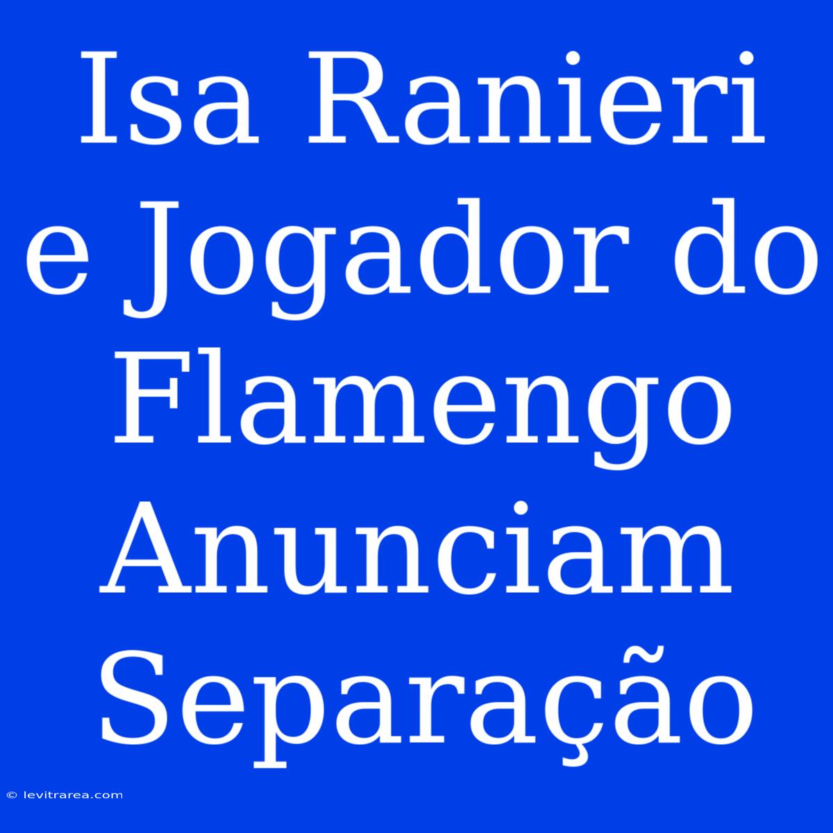 Isa Ranieri E Jogador Do Flamengo Anunciam Separação