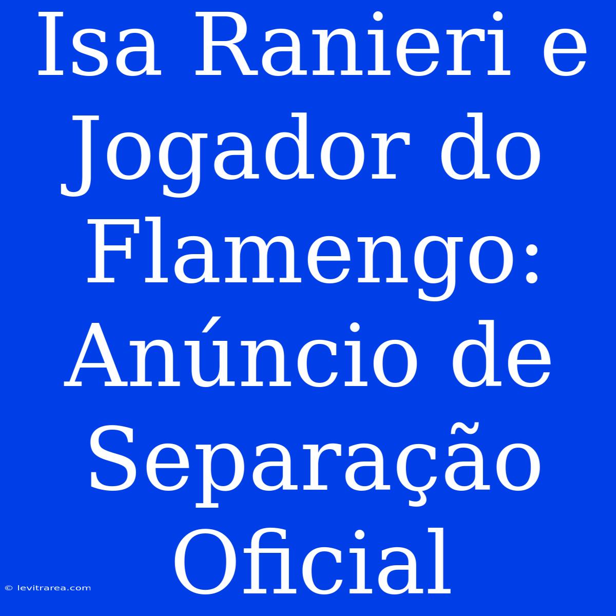 Isa Ranieri E Jogador Do Flamengo: Anúncio De Separação Oficial 