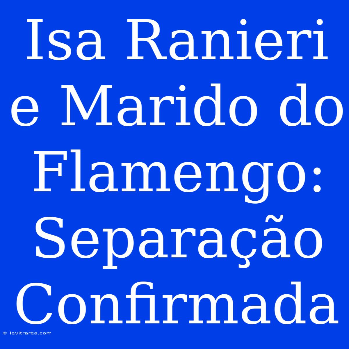 Isa Ranieri E Marido Do Flamengo: Separação Confirmada