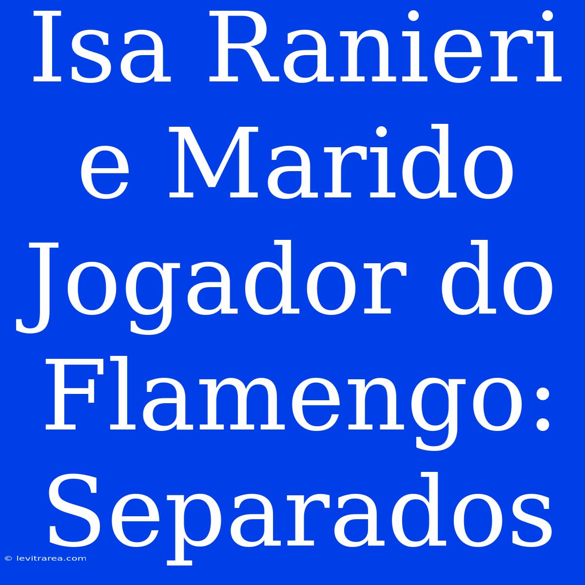 Isa Ranieri E Marido Jogador Do Flamengo: Separados