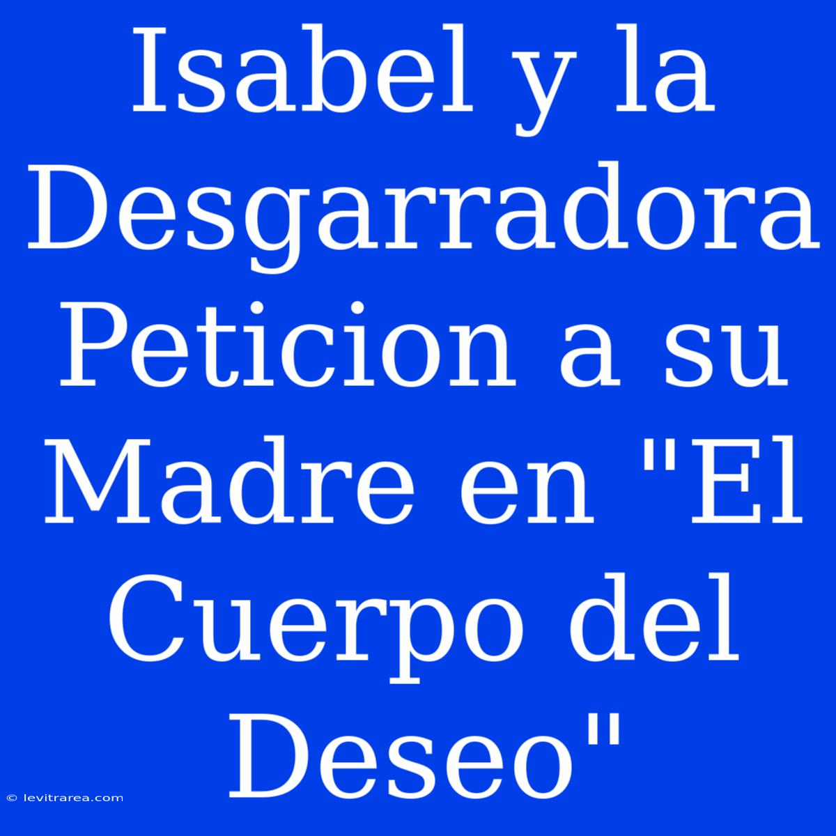 Isabel Y La Desgarradora Peticion A Su Madre En 