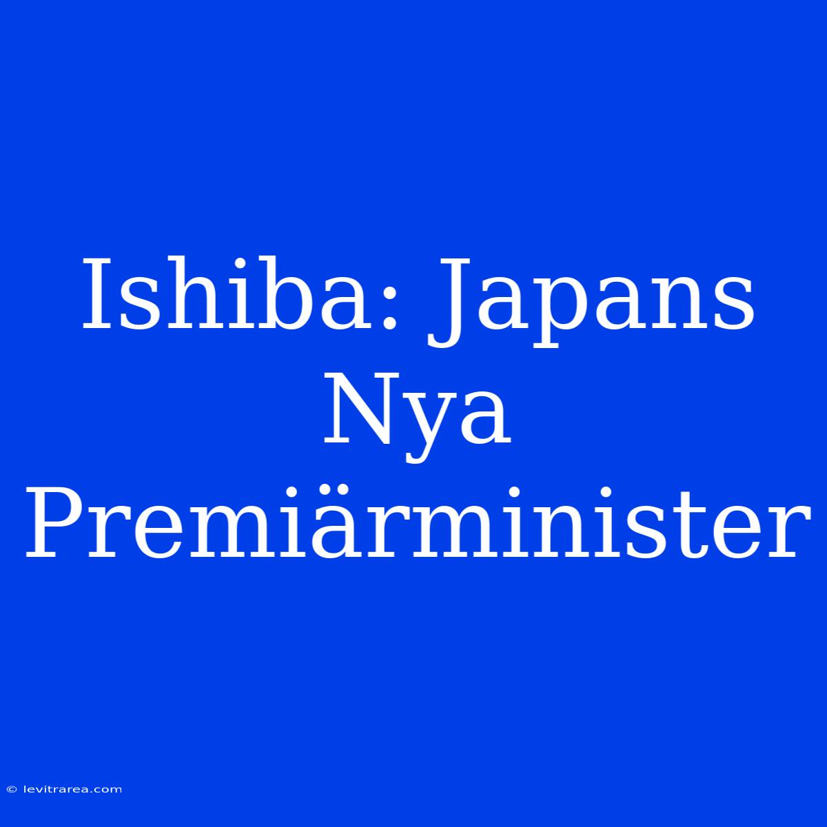 Ishiba: Japans Nya Premiärminister 