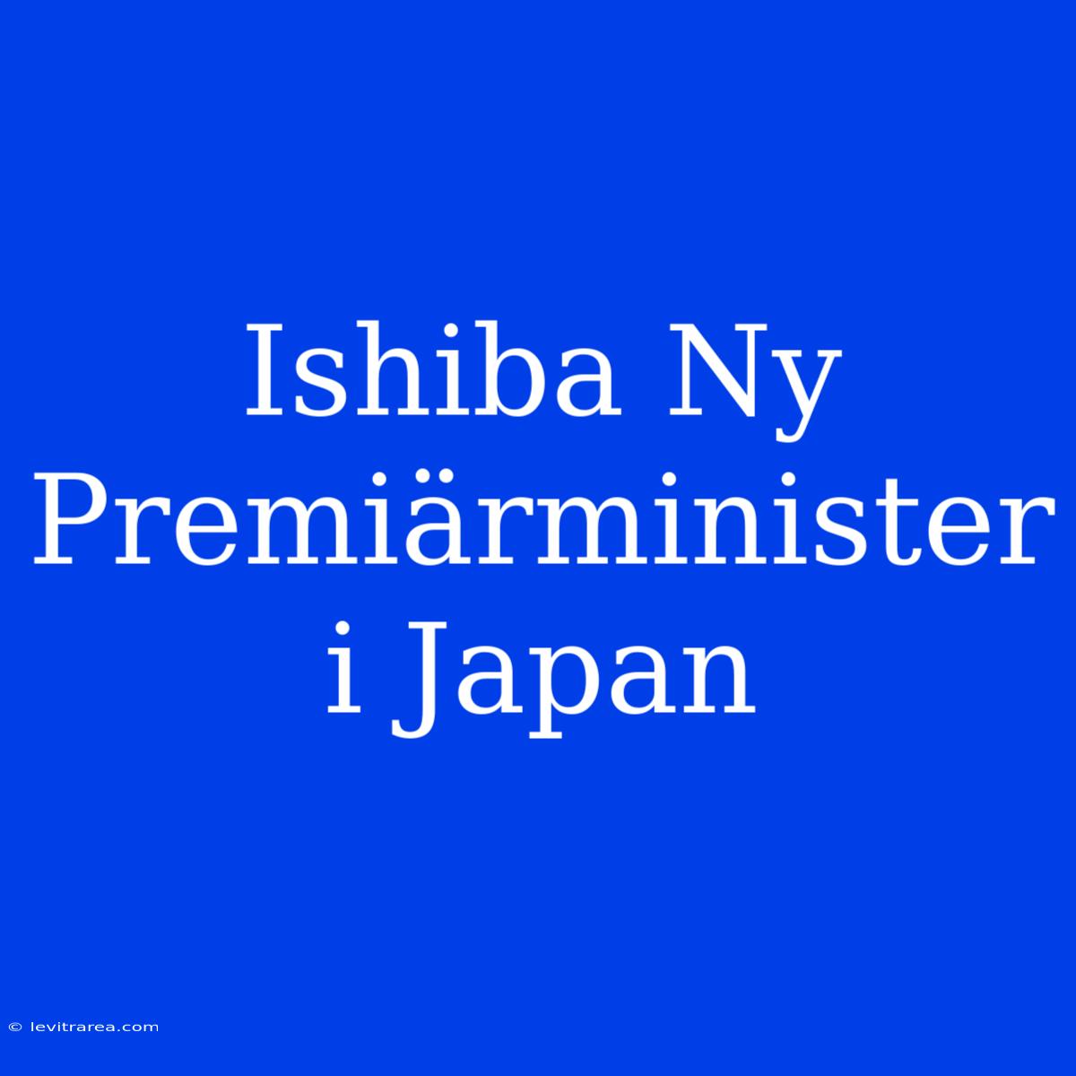 Ishiba Ny Premiärminister I Japan