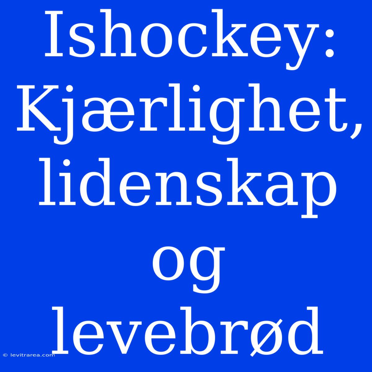 Ishockey: Kjærlighet, Lidenskap Og Levebrød