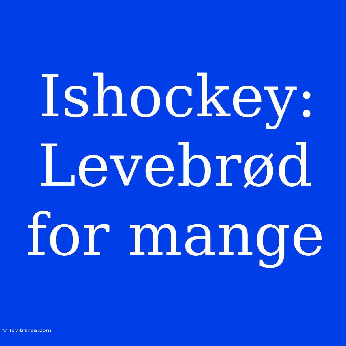 Ishockey: Levebrød For Mange 