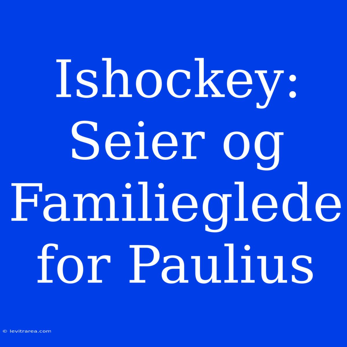 Ishockey: Seier Og Familieglede For Paulius