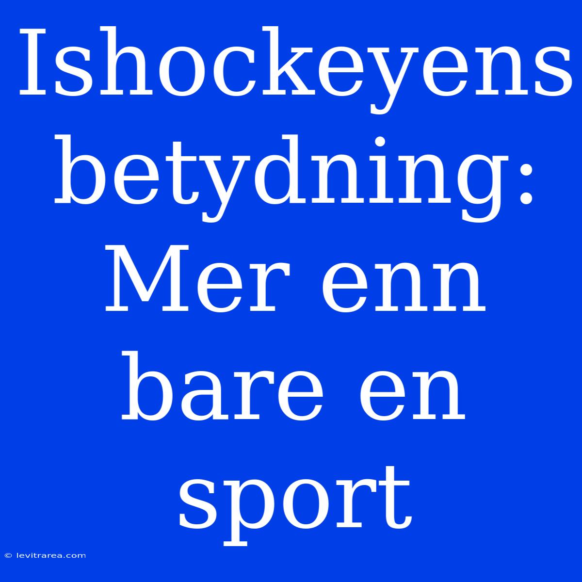 Ishockeyens Betydning: Mer Enn Bare En Sport