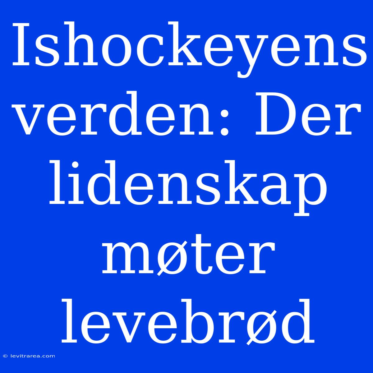 Ishockeyens Verden: Der Lidenskap Møter Levebrød