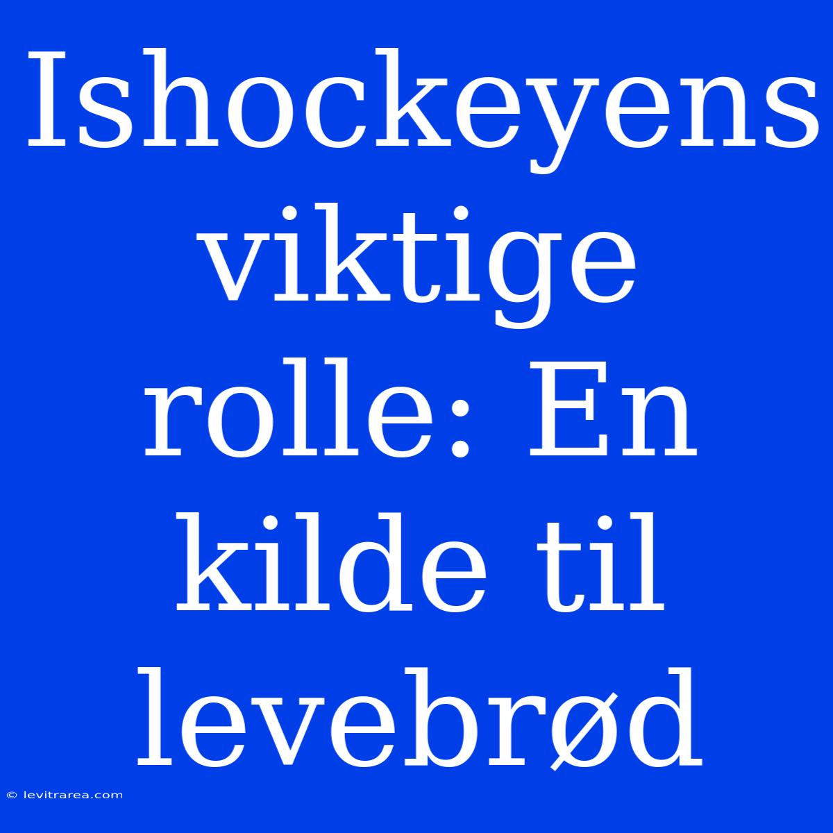 Ishockeyens Viktige Rolle: En Kilde Til Levebrød