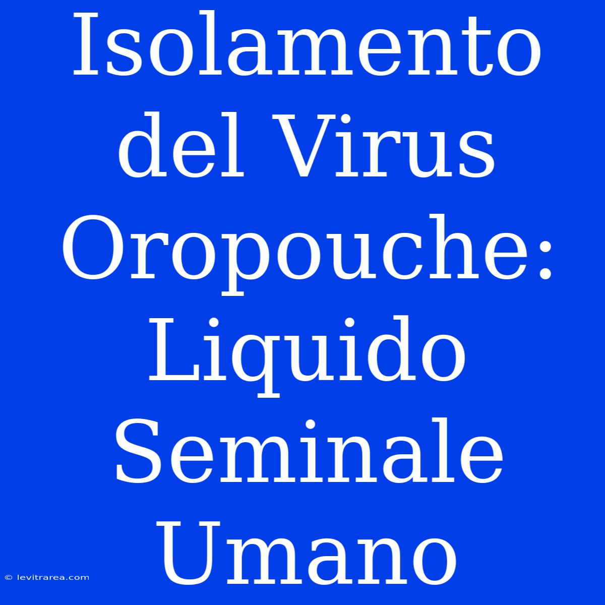 Isolamento Del Virus Oropouche: Liquido Seminale Umano