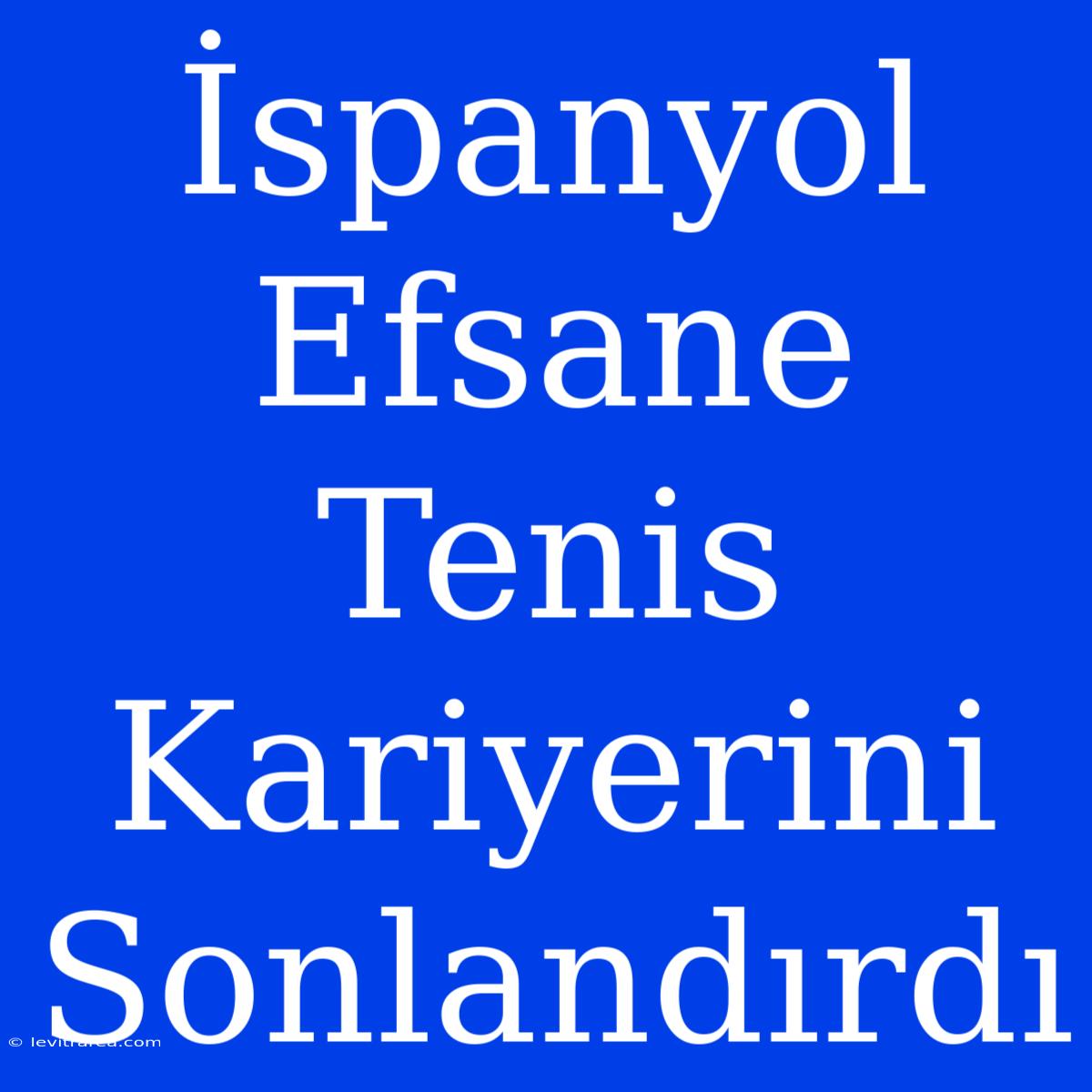 İspanyol Efsane Tenis Kariyerini Sonlandırdı