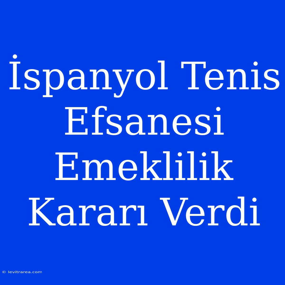 İspanyol Tenis Efsanesi Emeklilik Kararı Verdi 