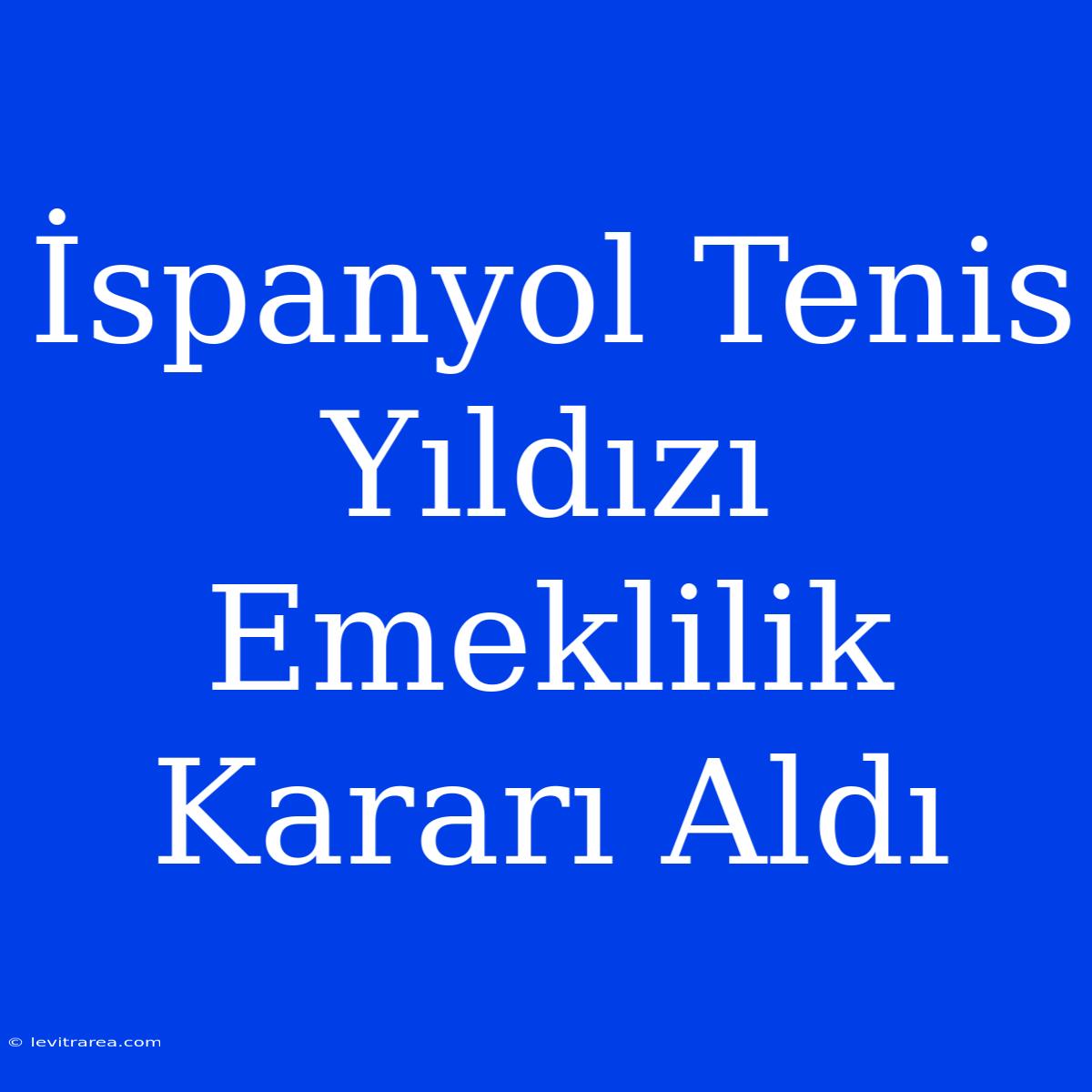 İspanyol Tenis Yıldızı Emeklilik Kararı Aldı