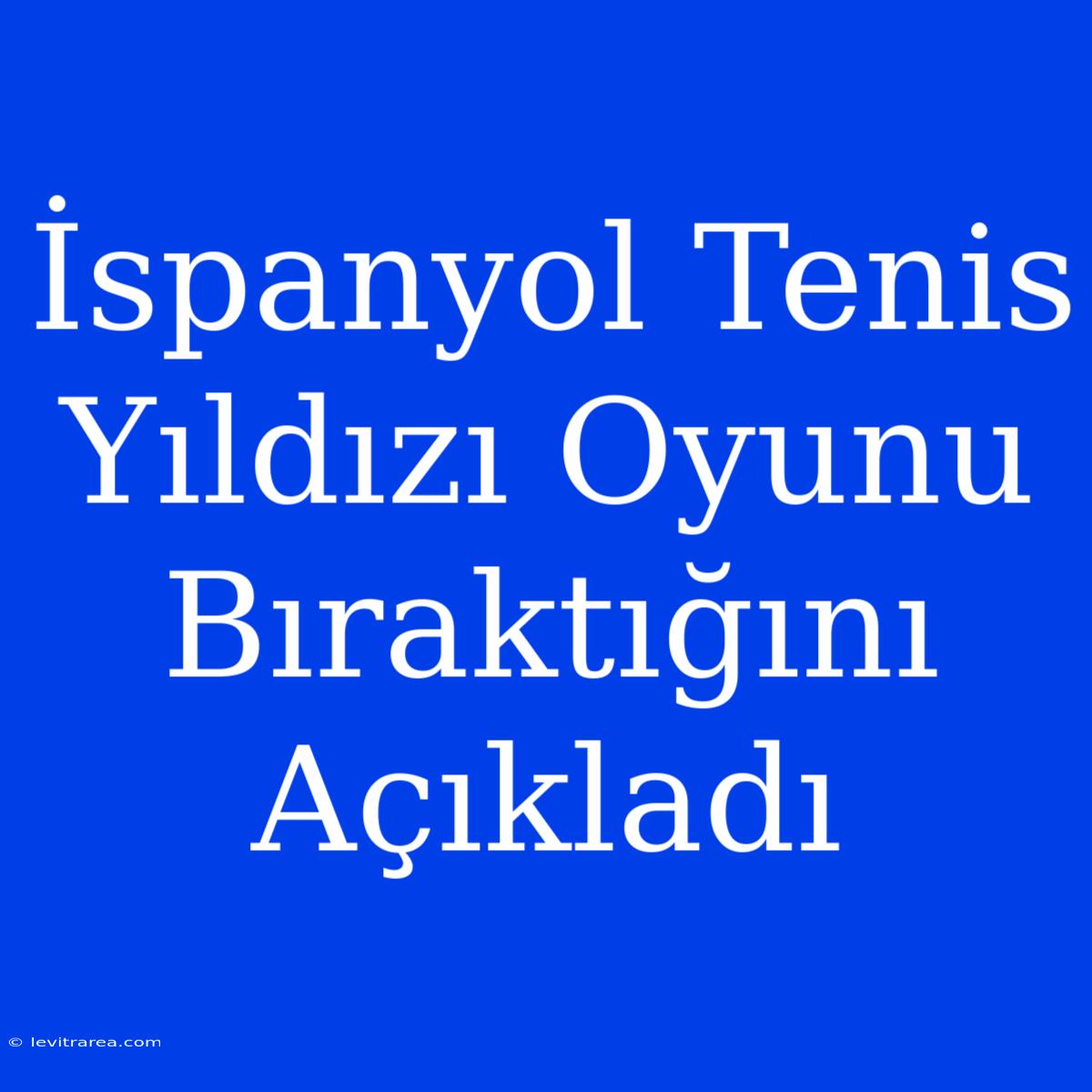 İspanyol Tenis Yıldızı Oyunu Bıraktığını Açıkladı