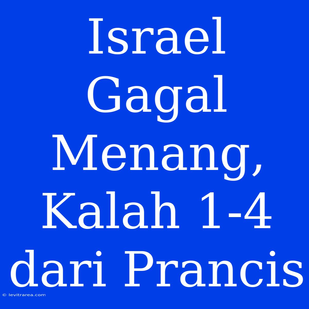 Israel Gagal Menang, Kalah 1-4 Dari Prancis