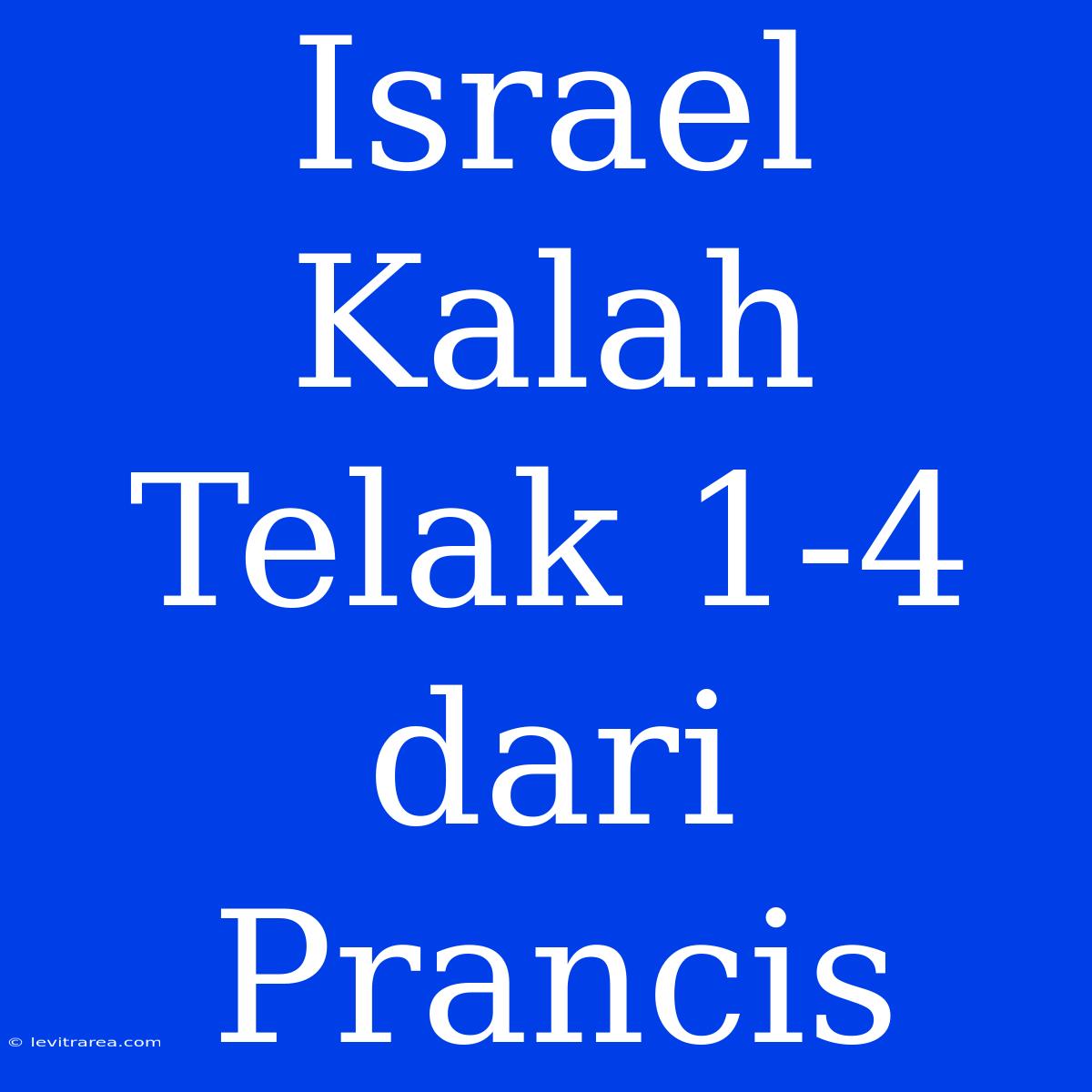 Israel Kalah Telak 1-4 Dari Prancis