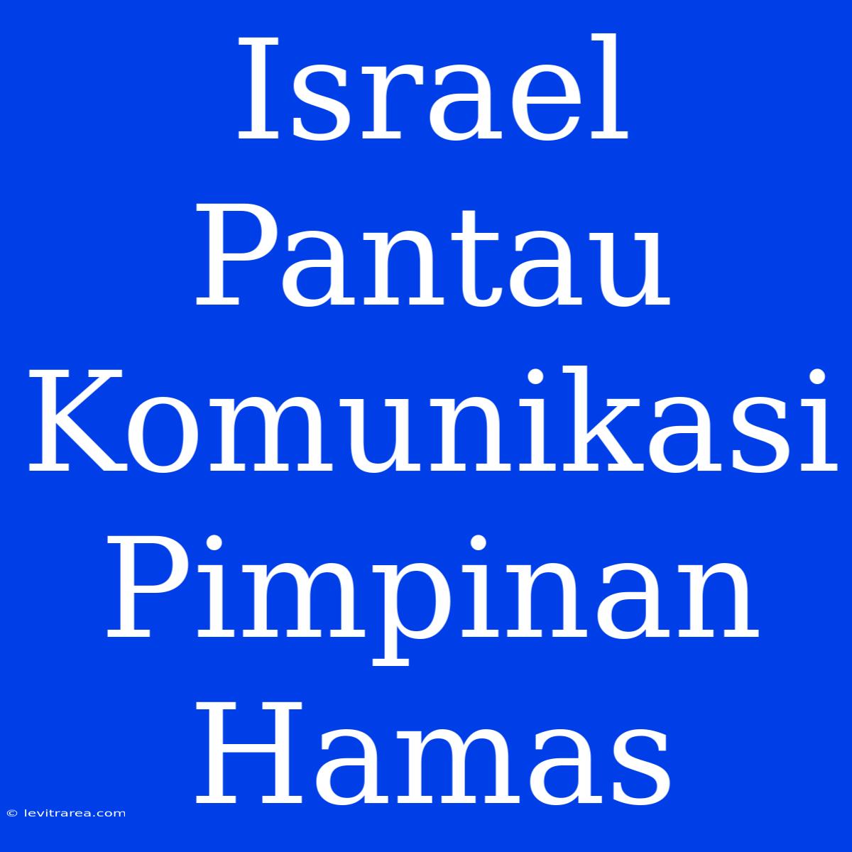 Israel Pantau Komunikasi Pimpinan Hamas 