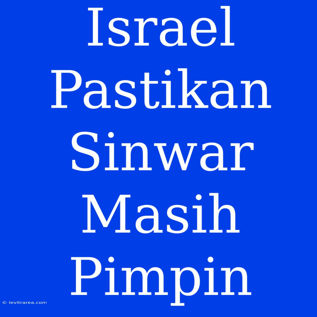 Israel Pastikan Sinwar Masih Pimpin