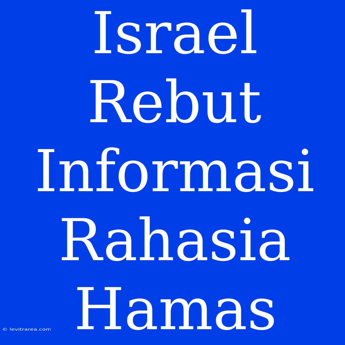 Israel Rebut Informasi Rahasia Hamas