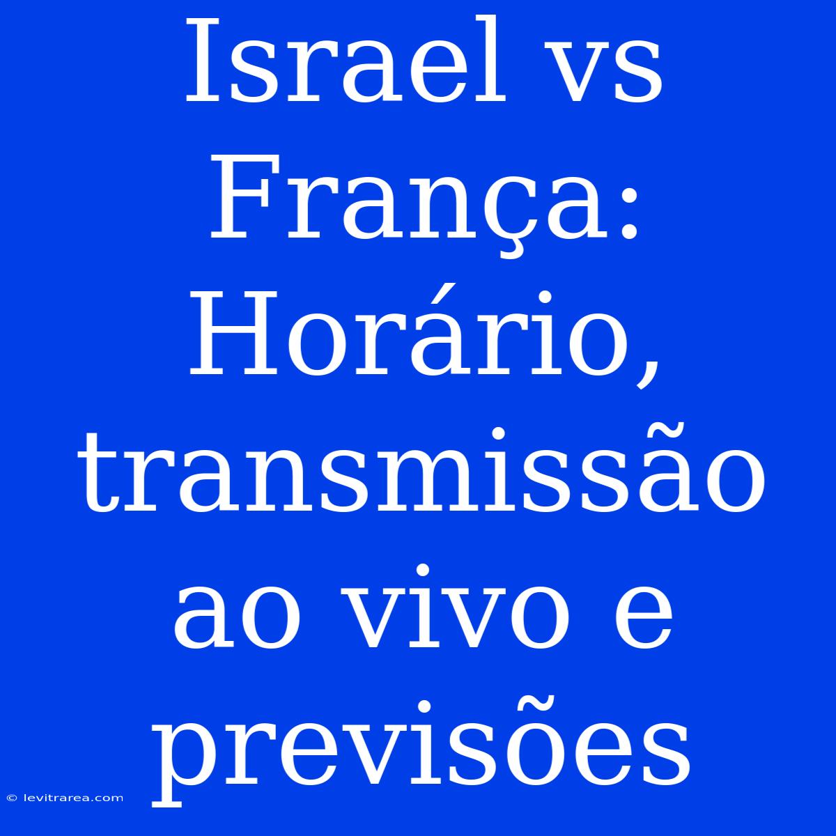 Israel Vs França: Horário, Transmissão Ao Vivo E Previsões