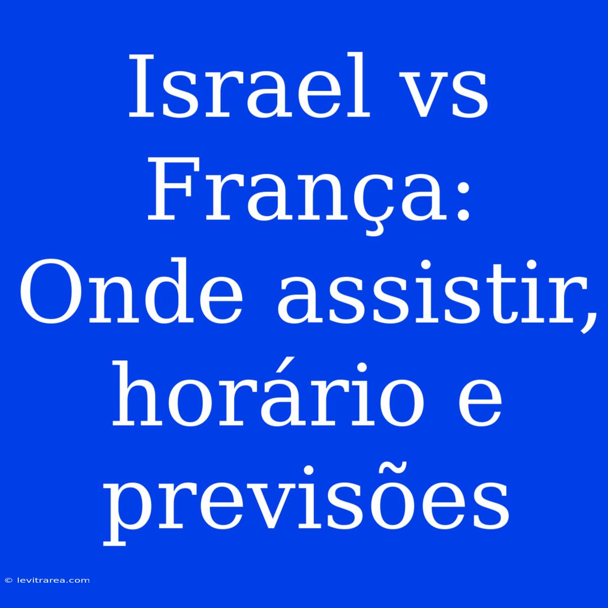 Israel Vs França: Onde Assistir, Horário E Previsões