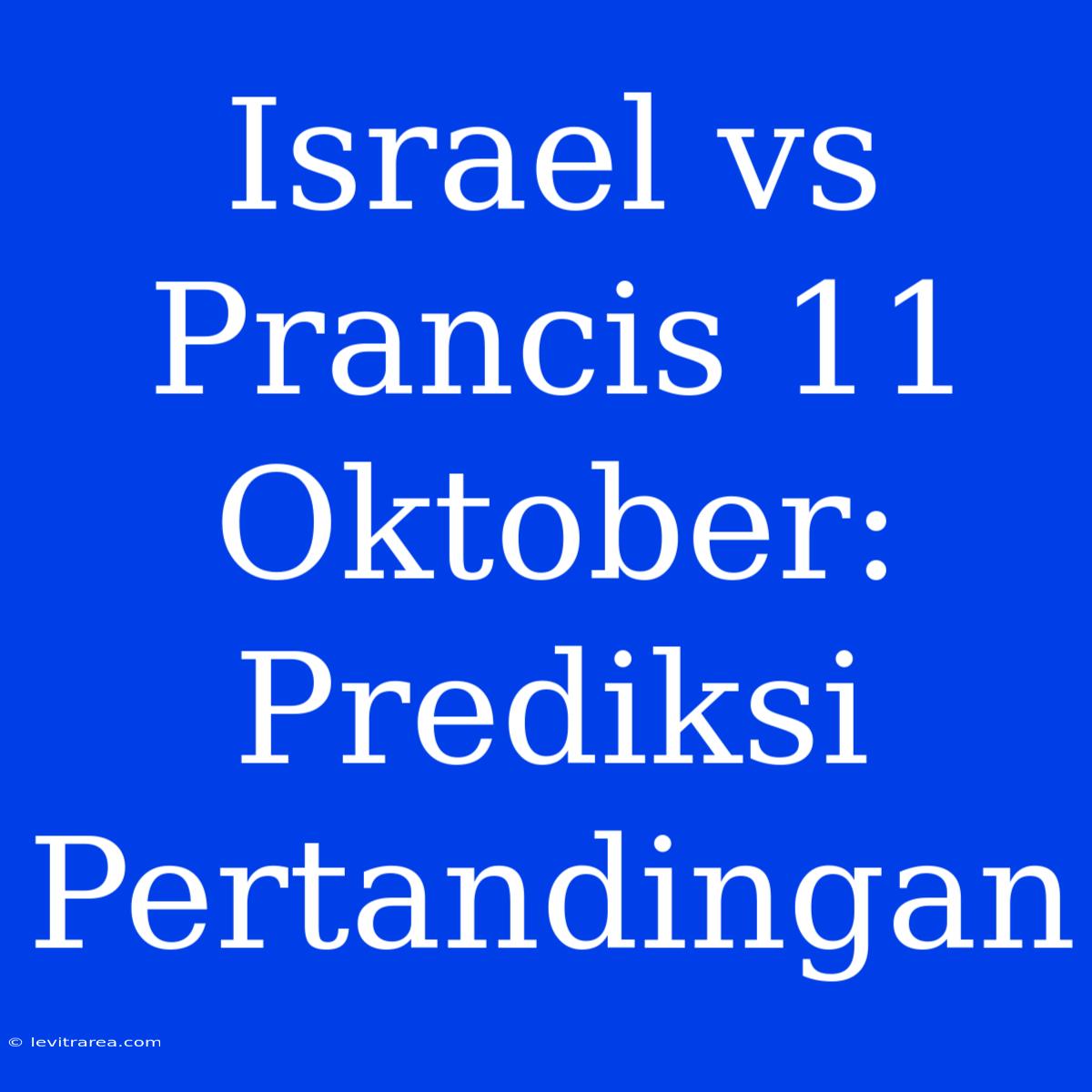 Israel Vs Prancis 11 Oktober: Prediksi Pertandingan