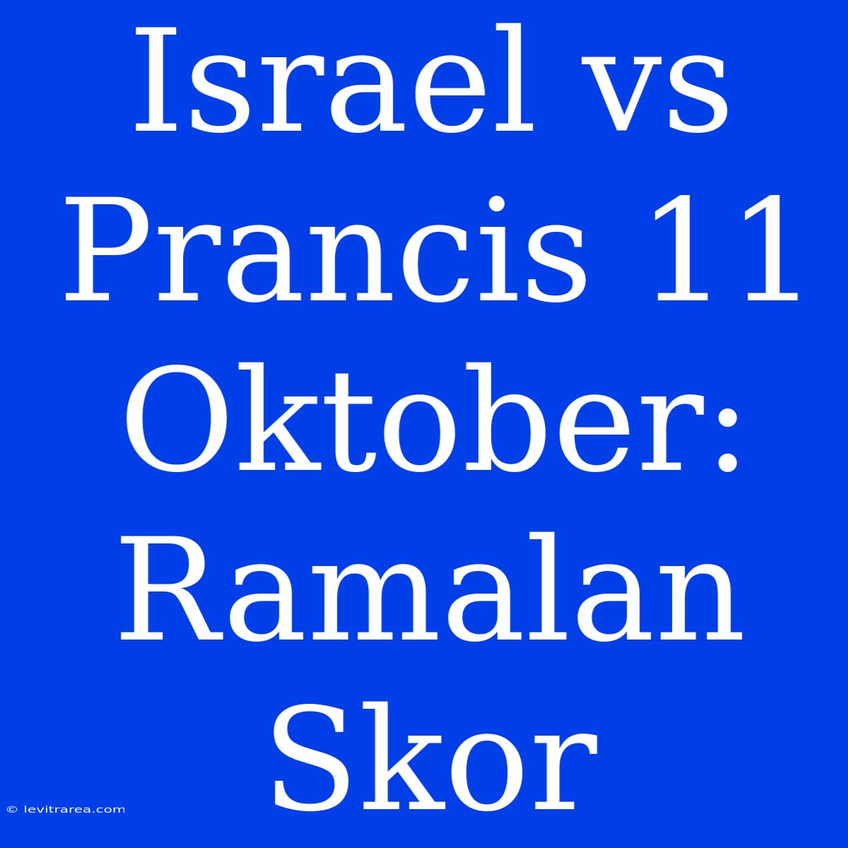 Israel Vs Prancis 11 Oktober: Ramalan Skor 