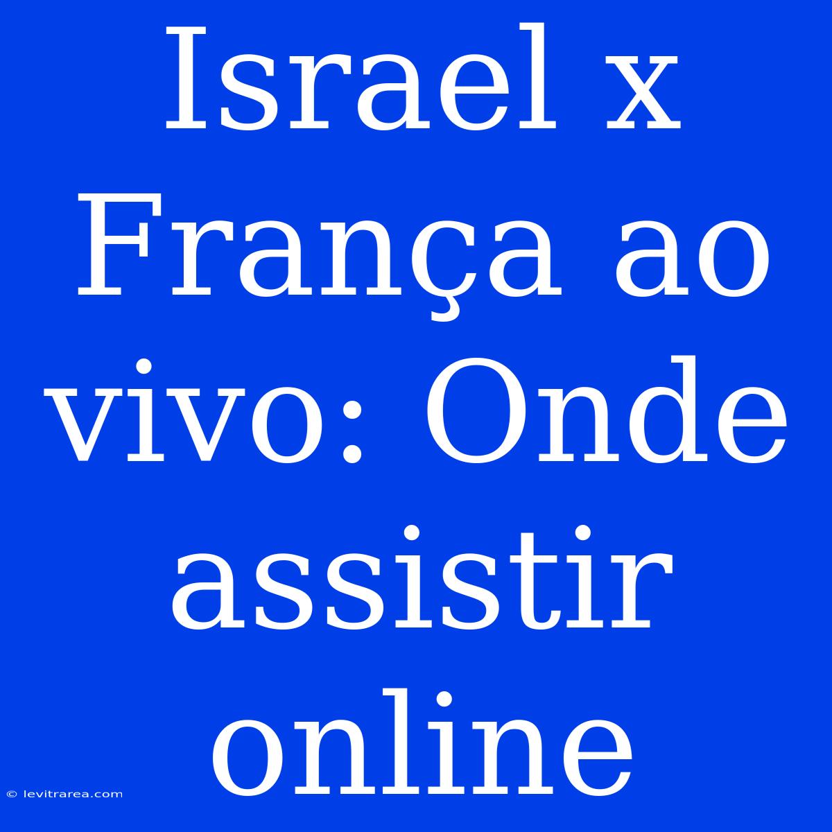 Israel X França Ao Vivo: Onde Assistir Online