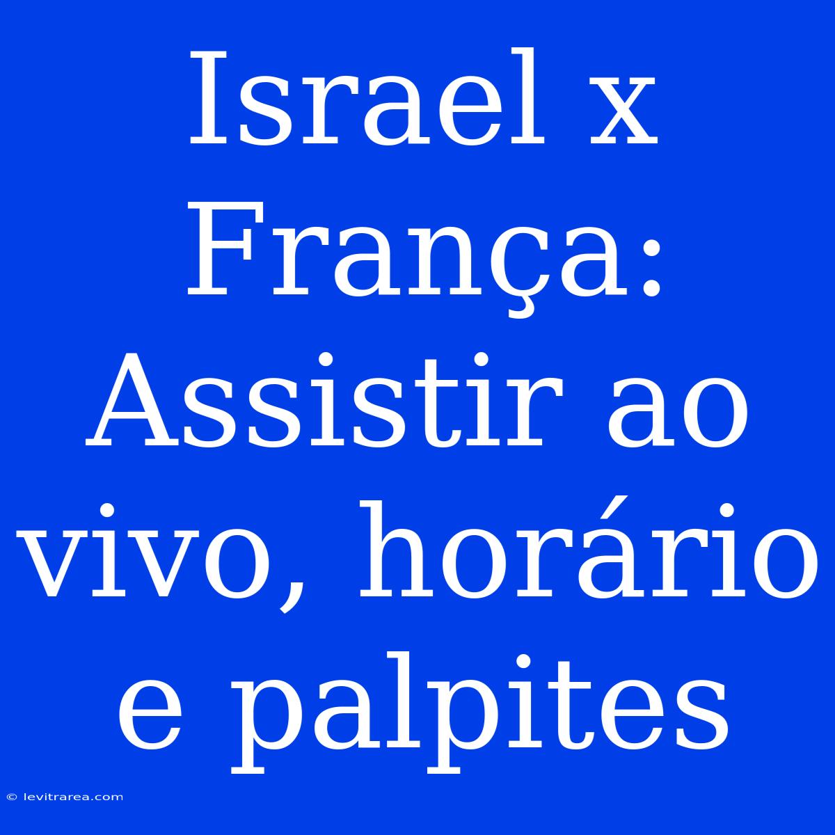 Israel X França: Assistir Ao Vivo, Horário E Palpites