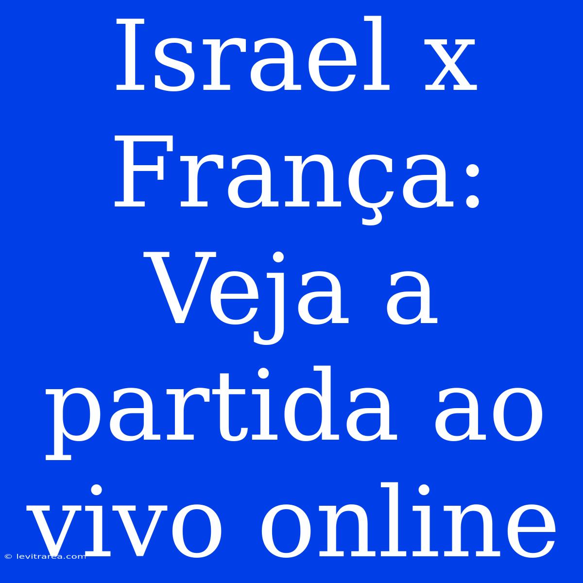 Israel X França: Veja A Partida Ao Vivo Online