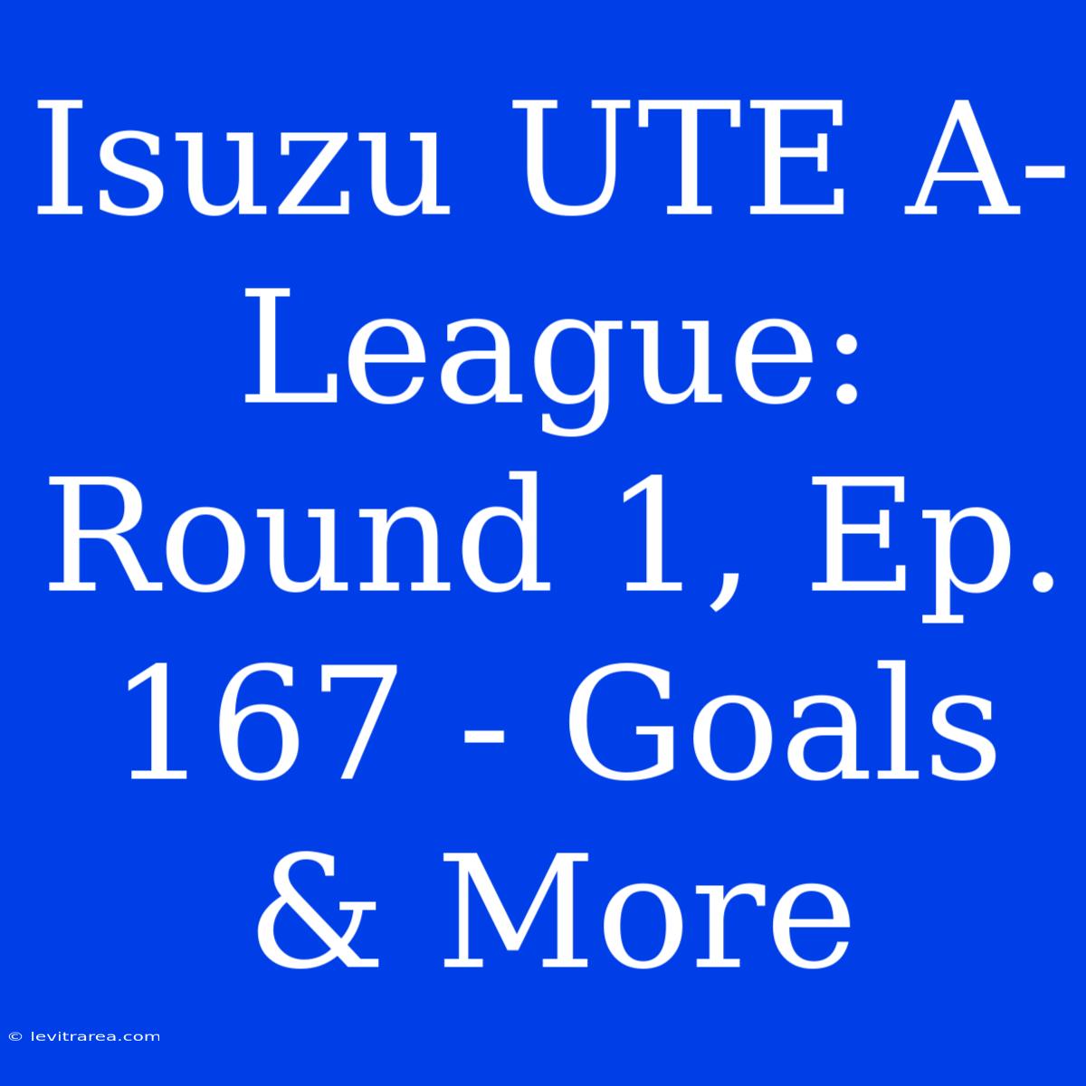 Isuzu UTE A-League: Round 1, Ep. 167 - Goals & More