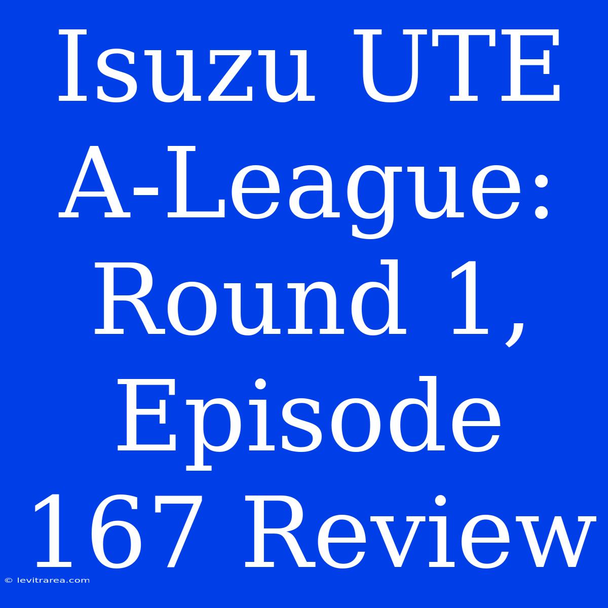 Isuzu UTE A-League: Round 1, Episode 167 Review