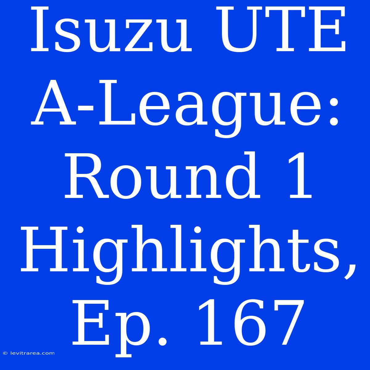 Isuzu UTE A-League: Round 1 Highlights, Ep. 167