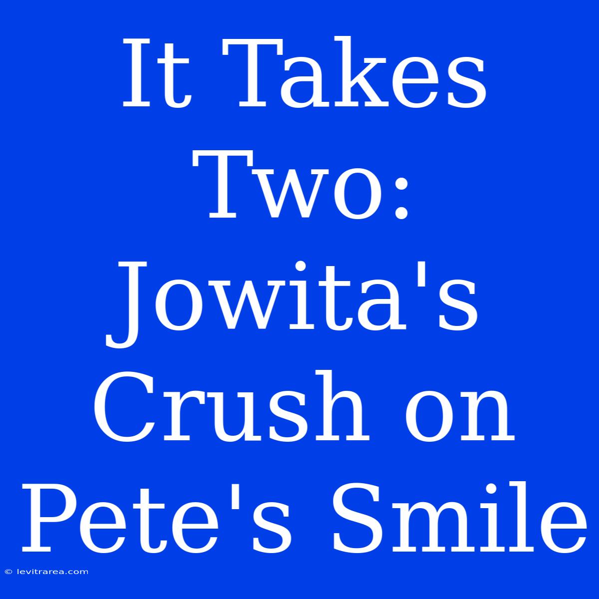 It Takes Two: Jowita's Crush On Pete's Smile