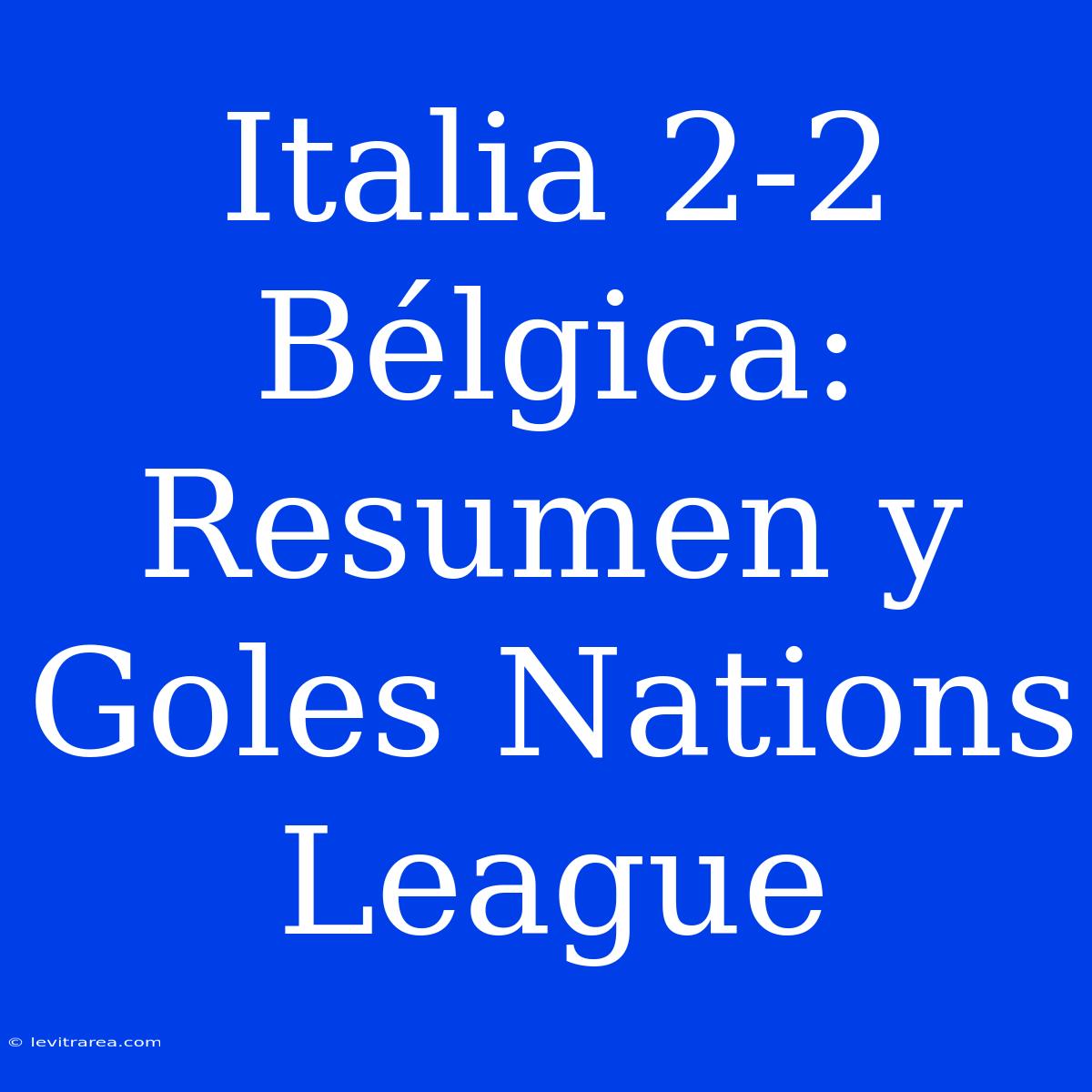 Italia 2-2 Bélgica: Resumen Y Goles Nations League