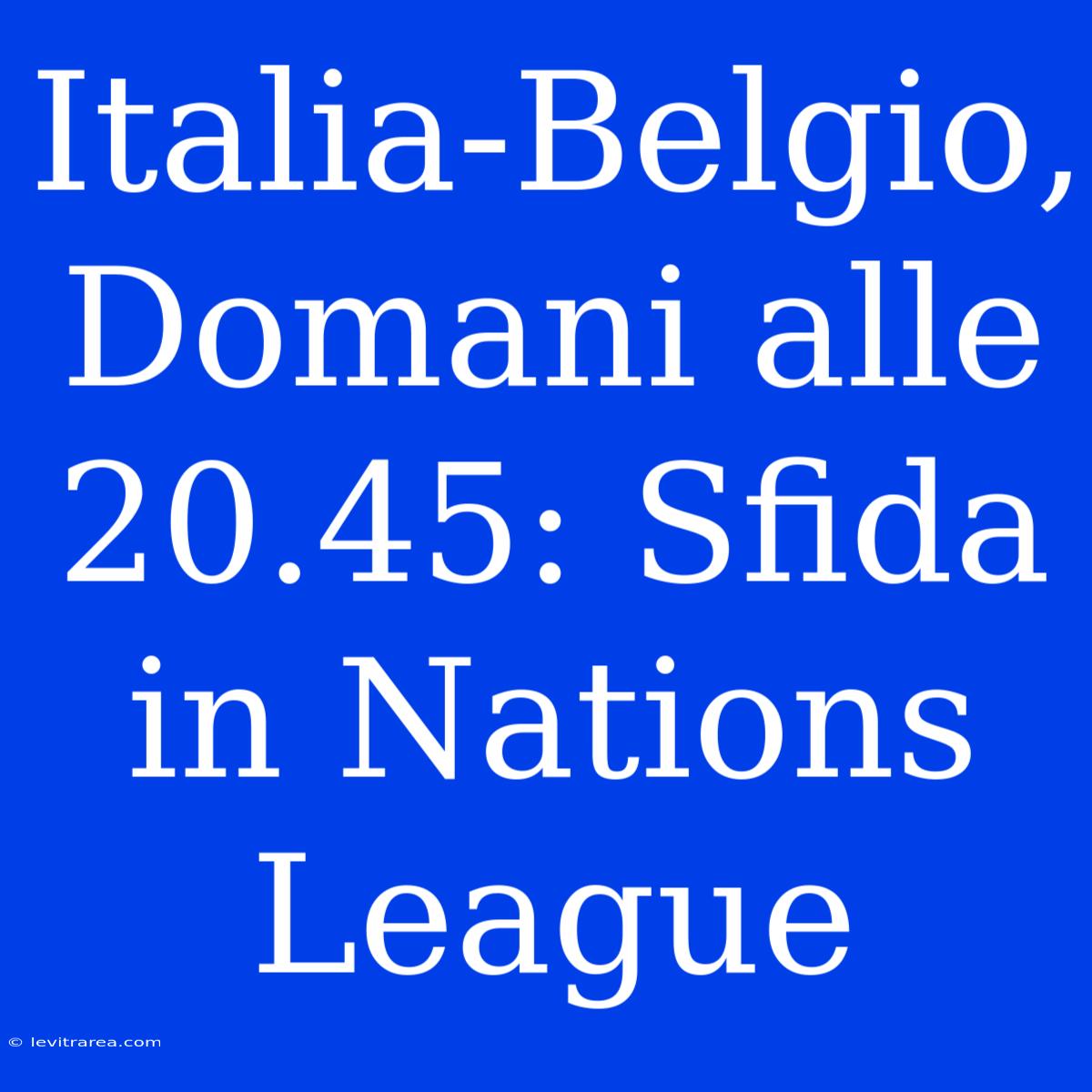 Italia-Belgio, Domani Alle 20.45: Sfida In Nations League