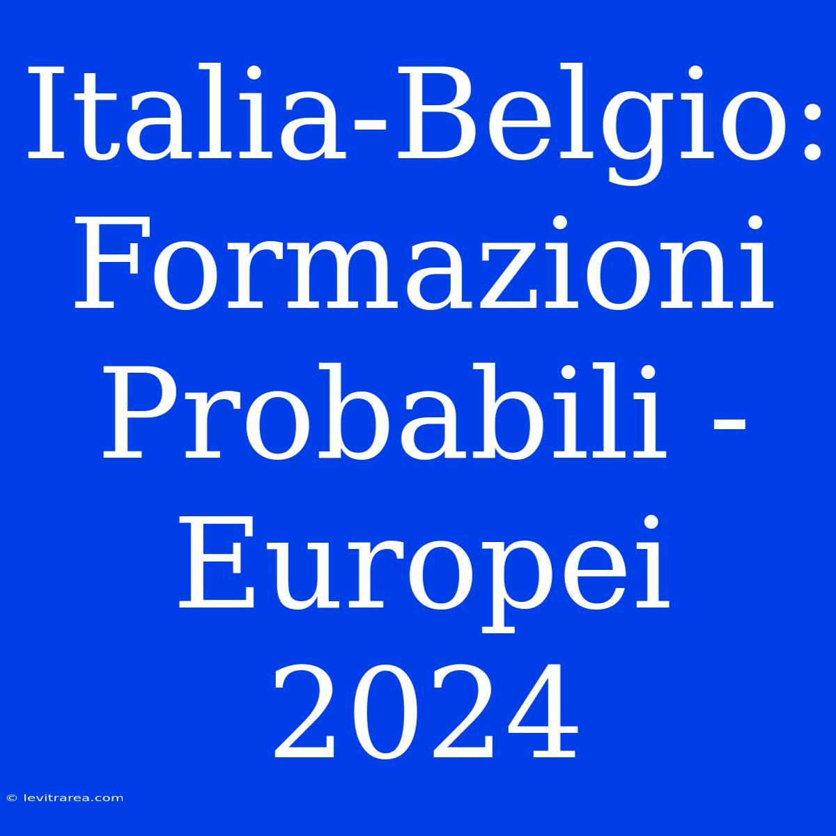 Italia-Belgio: Formazioni Probabili - Europei 2024