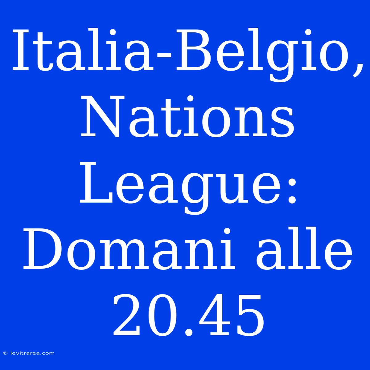 Italia-Belgio, Nations League: Domani Alle 20.45